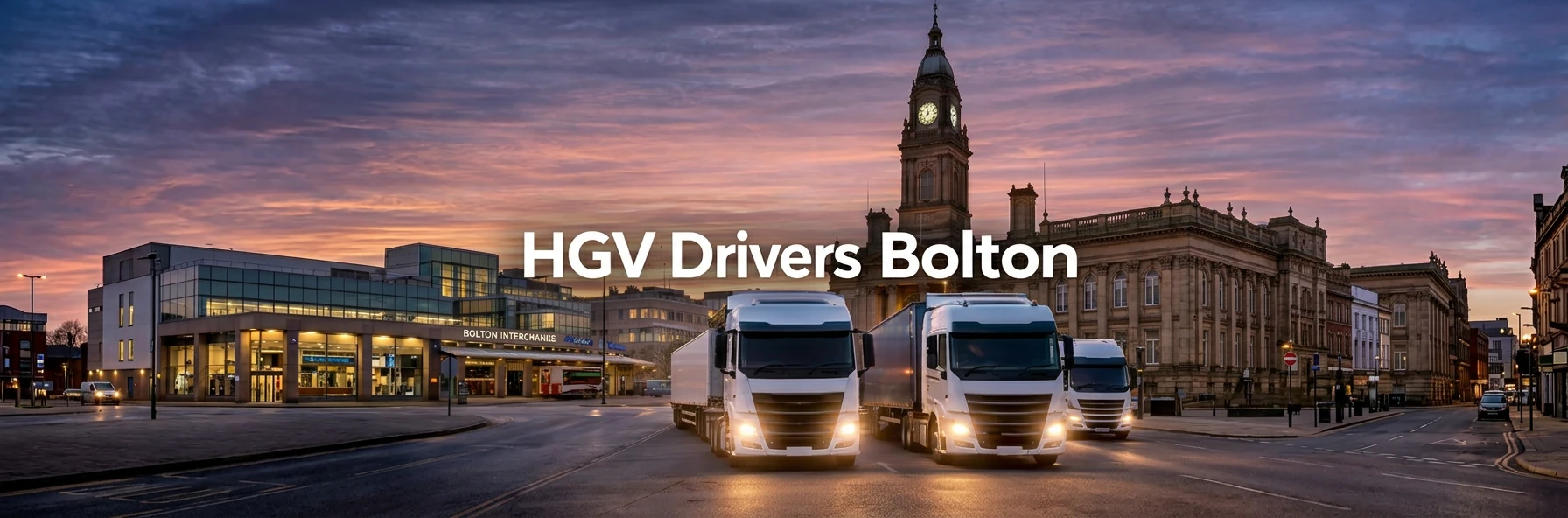 HGV Drivers Bolton: three white lorries on a Bolton town centre street at dusk, with the town hall clock tower behind